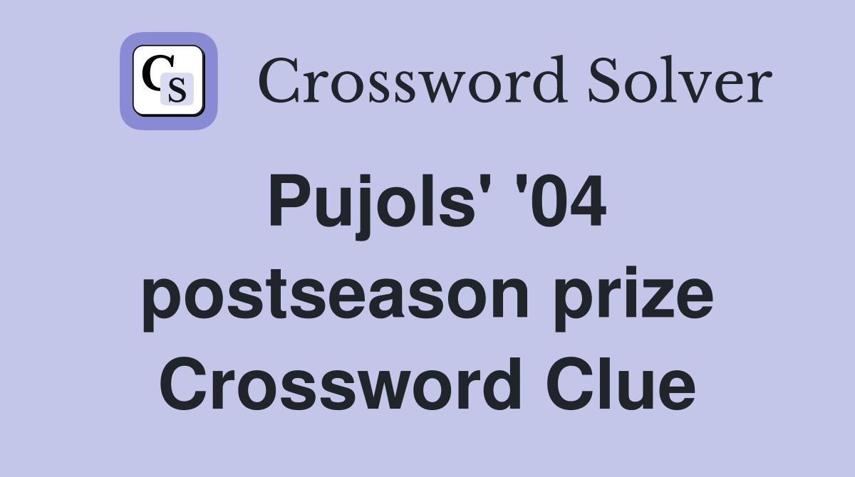 Pujols' '04 postseason prize Crossword Clue Answers Crossword Solver
